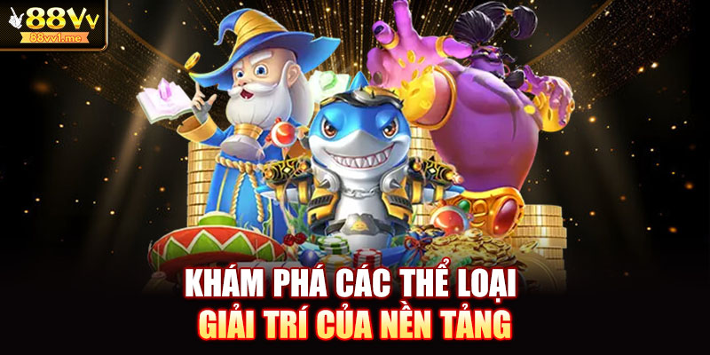 Khám phá các thể loại giải trí của nền tảng