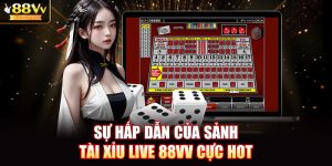 Sự hấp dẫn của sảnh tài xỉu live 88VV cực hot