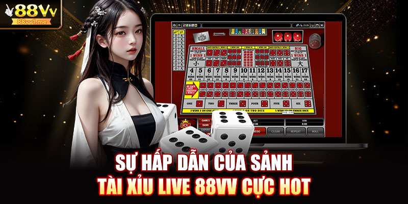 Sự hấp dẫn của sảnh tài xỉu live 88VV cực hot